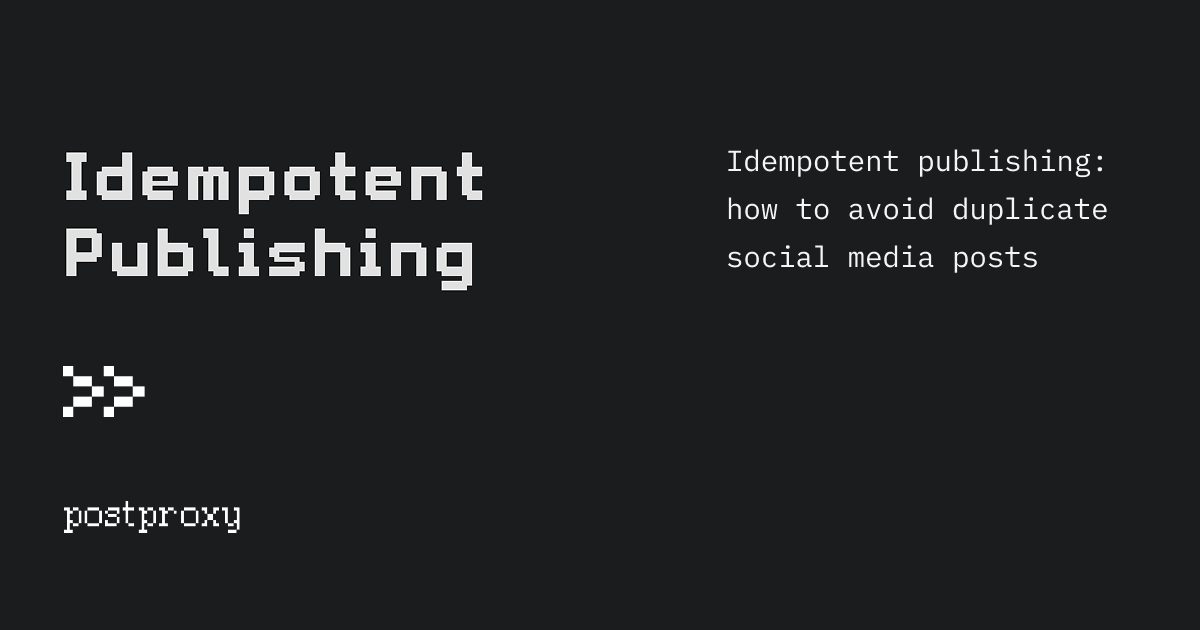 Idempotent publishing: how to avoid duplicate social media posts