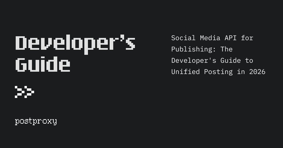Social Media API for Publishing: The Developer's Guide to Unified Posting in 2026